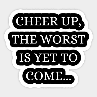 Cheer up, the worst is yet to come Sticker